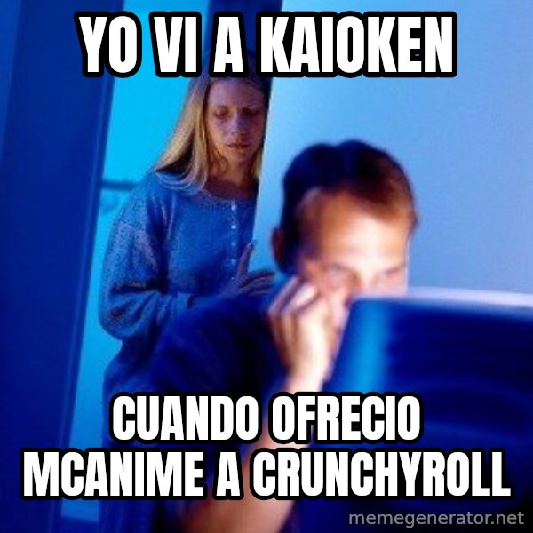 Internet Husband meme: YO VI A KAIOKEN / CUANDO OFRECIO MCANIME A CRUNCHYROLL