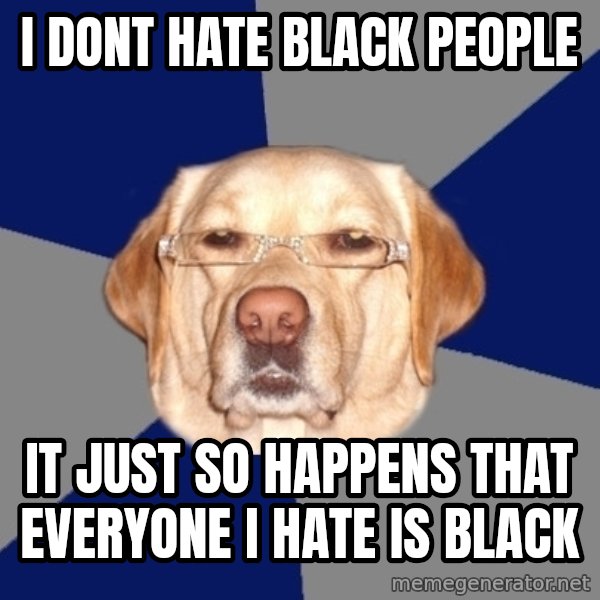 Racist Dog meme: i dont hate black people / it just so happens that everyone i hate is black