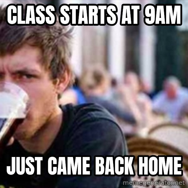 The Lazy College Senior meme: class starts at 9am / just came back home