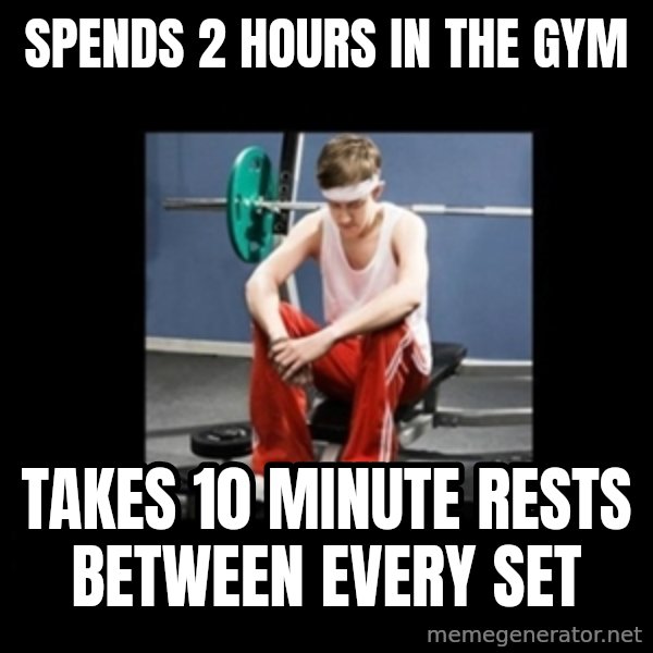 Annoying Gym Newbie meme: spends 2 hours in the gym / takes 10 minute rests between every set