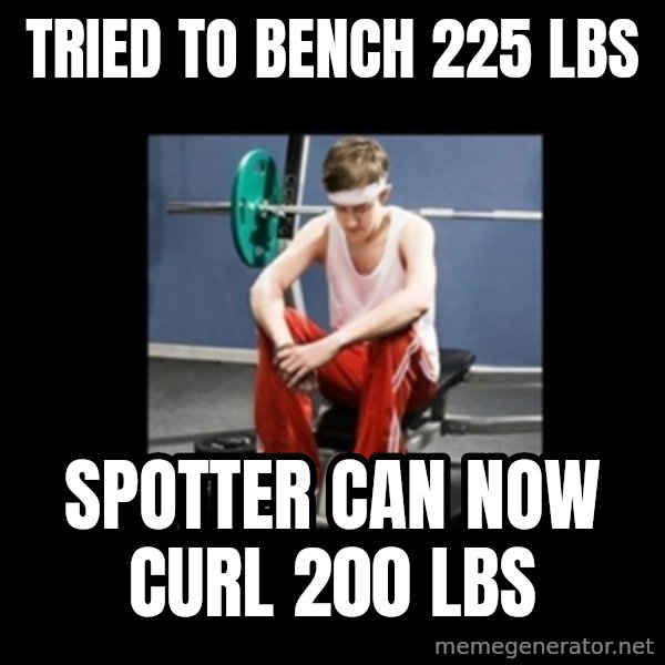 Annoying Gym Newbie meme: tried to bench 225 lbs / spotter can now curl 200 lbs
