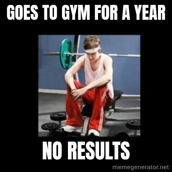 Annoying Gym Newbie meme: Goes to gym for a year / no results