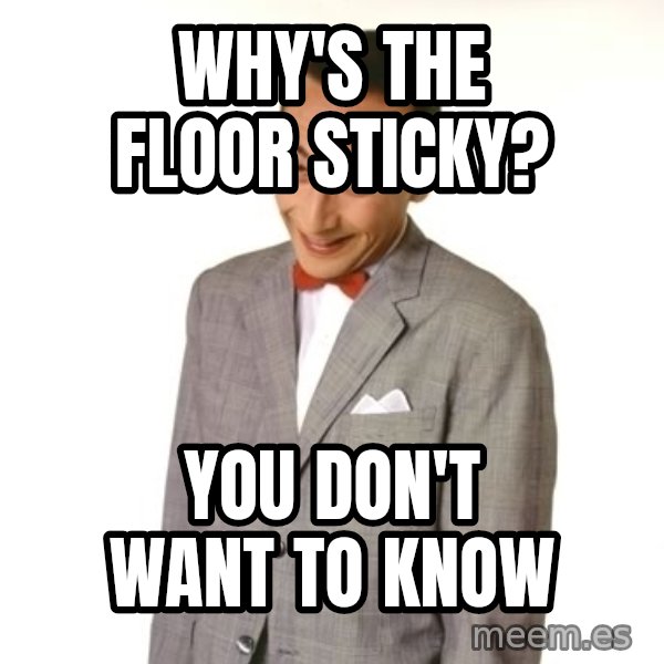 Pee Wee Approves meme: Why's the floor sticky? / You don't want to know