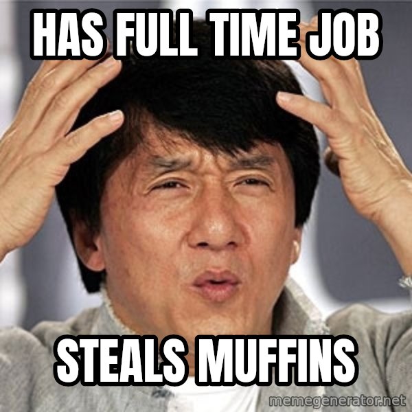 Jackie Chan meme: Has Full Time Job / Steals Muffins