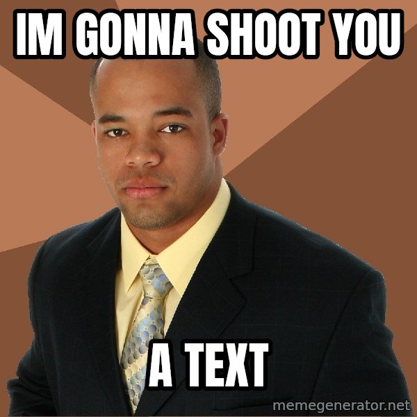 Successful Black Man meme: Im Gonna Shoot You / A text