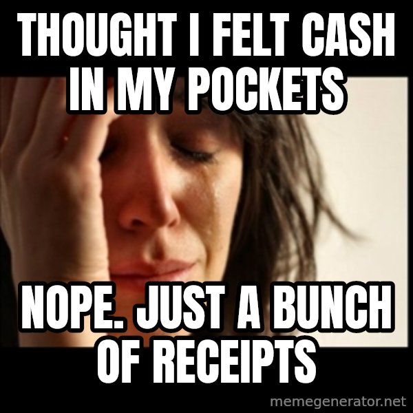First World Problems meme: thought i felt cash in my pockets / nope. just a bunch of receipts
