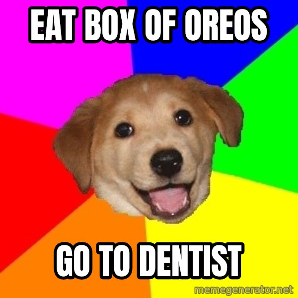 Advice Dog meme: eat box of oreos / go to dentist