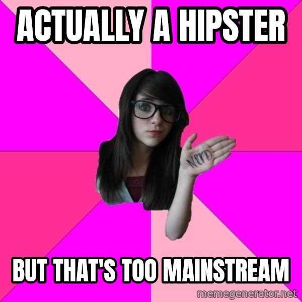 Idiot Nerd Girl meme: actually a hipster / but that's too mainstream