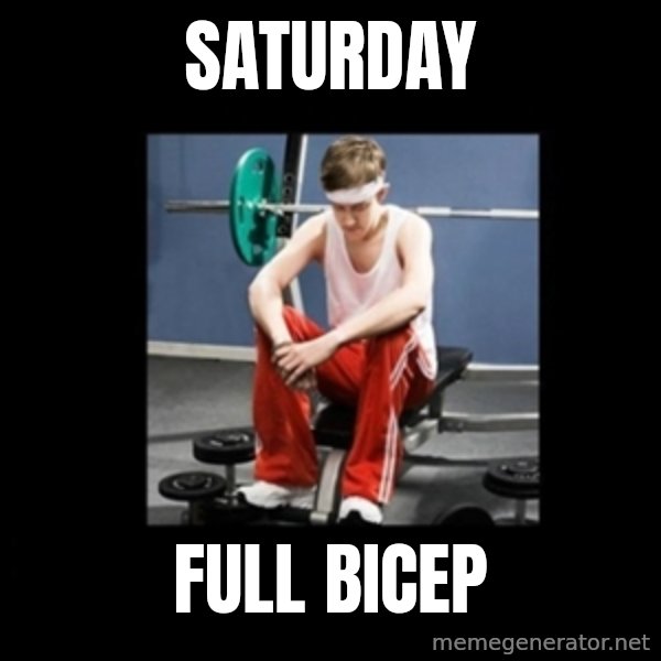 Annoying Gym Newbie meme: Saturday / Full bicep