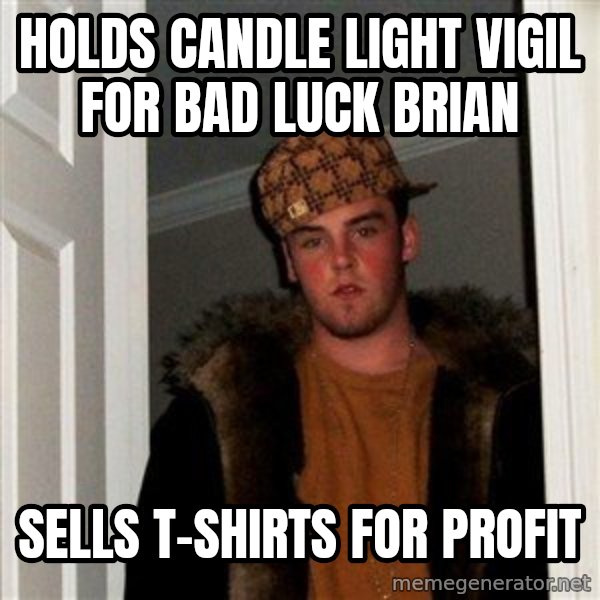 Scumbag Steve meme: holds candle light vigil for bad luck brian / sells t-shirts for profit