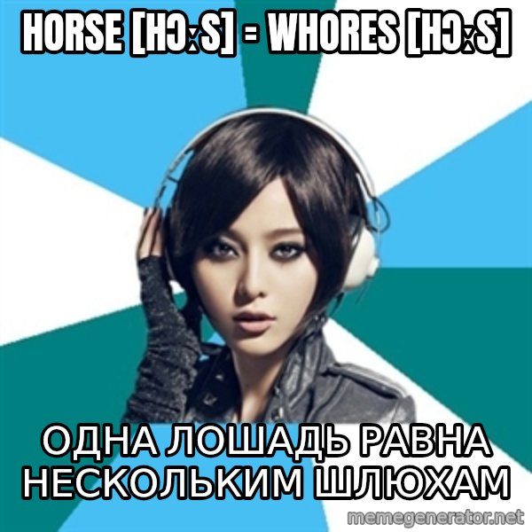 Crafty Interpreter meme: HORSE [HƆːS] =    WHORES [HƆːS] / ОДНА ЛОШАДЬ РАВНА    НЕСКОЛЬКИМ ШЛЮХАМ
