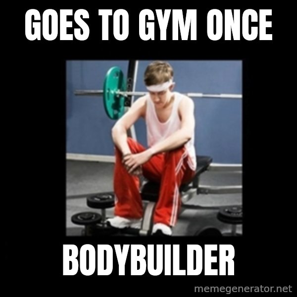 Annoying Gym Newbie meme: Goes to gym once / Bodybuilder