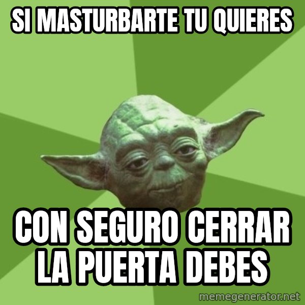 Advice Yoda Gives meme: si masturbarte tu quieres / con seguro cerrar la puerta debes