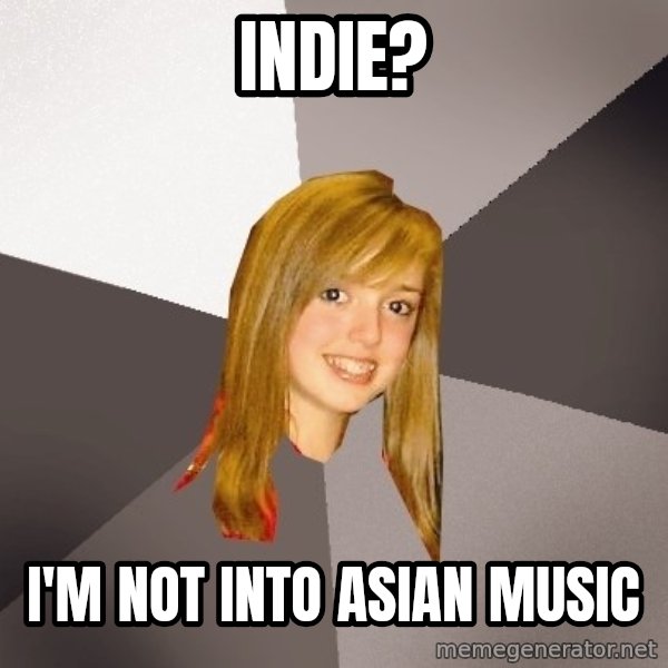 Musically Oblivious 8th Grader meme: indie? / i'm not into asian music