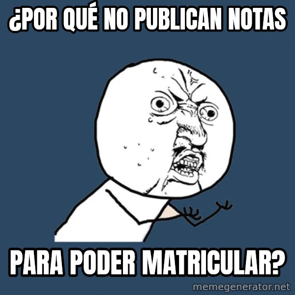 Y U No meme: ¿Por qué no publican notas / para poder matricular?