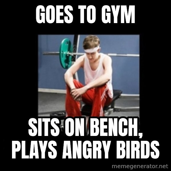 Annoying Gym Newbie meme: goes to gym / sits on bench, plays angry birds