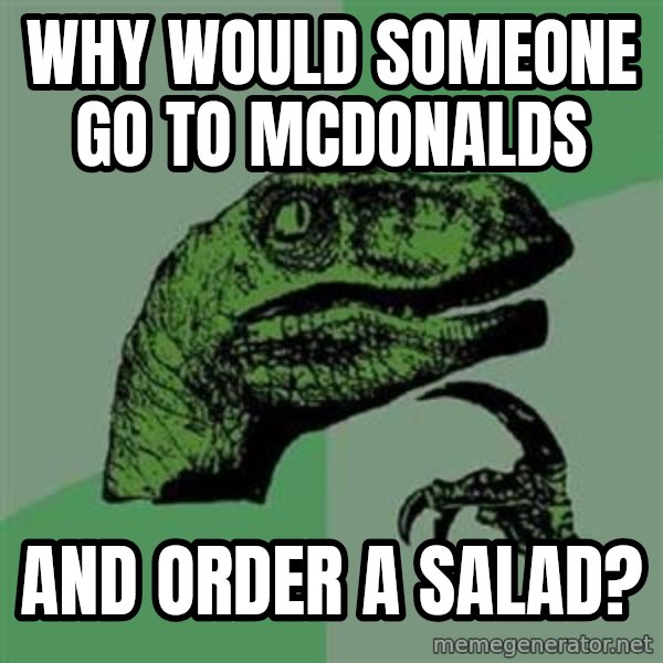 Philosoraptor meme: why would someone go to mcdonalds / and order a salad?