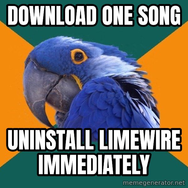 Paranoid Parrot meme: Download one song / Uninstall limewire immediately