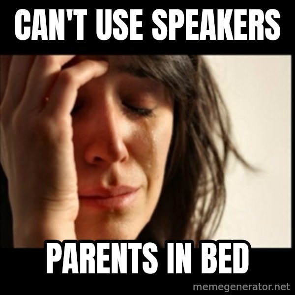 First World Problems meme: Can't use speakers / Parents in bed