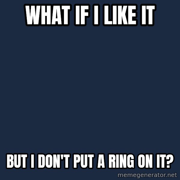 Conspiracy Keanu meme: What if I like it / But I don't put a ring on it?