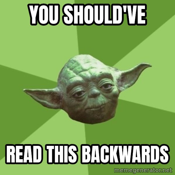 Advice Yoda Gives meme: You should've / read this backwards