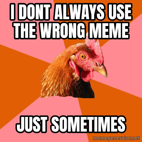 Anti Joke Chicken meme: i dont always use the wrong meme / just sometimes