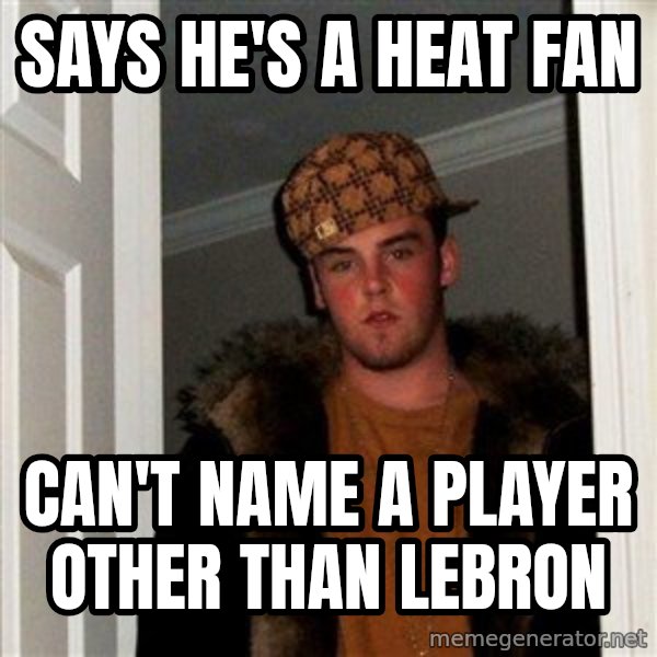 Scumbag Steve meme: Says he's a Heat fan / Can't name a player other than Lebron