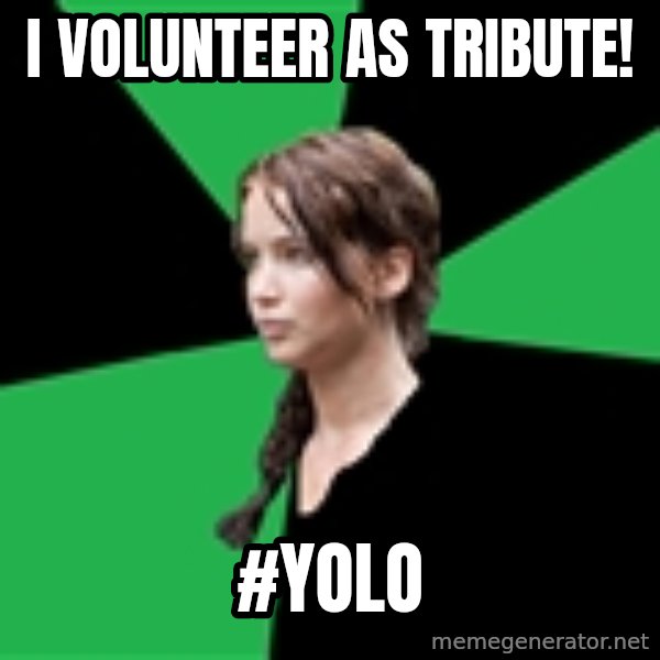 Advice Katniss meme: I volunteer as tribute! / #YOLO