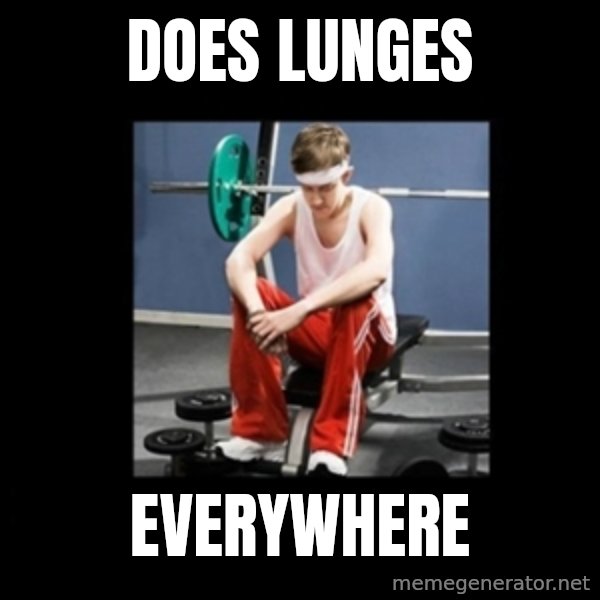 Annoying Gym Newbie meme: does lunges / everywhere