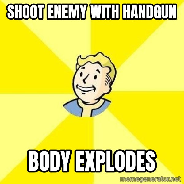 Fallout 3 meme: Shoot enemy with handgun / body explodes