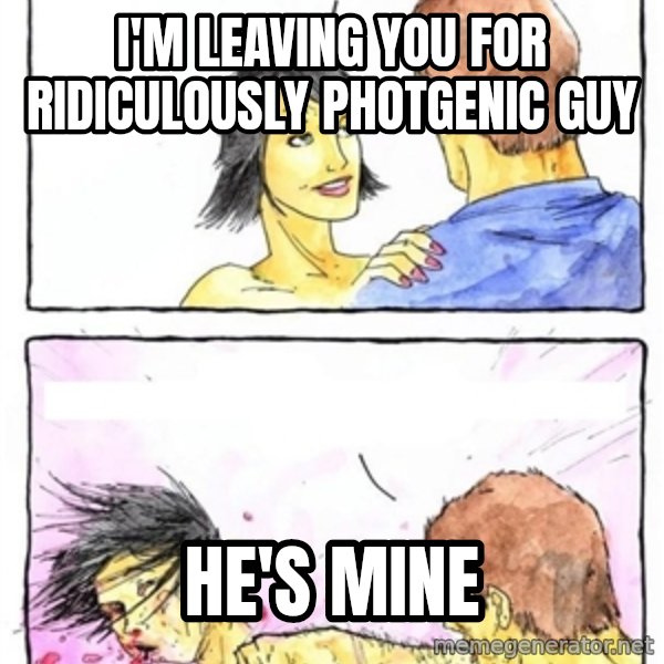 Alpha Boyfriend meme: i'm leaving you for ridiculously photgenic guy / he's mine