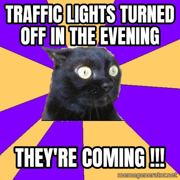 Anxiety Cat meme: tRAFFIC LIGHTS TURNED OFF IN THE EVENING / THEY'RE COMING !!!