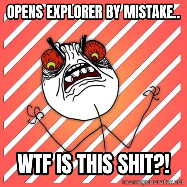 iHate meme: Opens explorer by mistake.. / wtf is this shit?!
