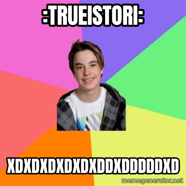 Newfag Guy meme: :TRUEISTORI: / XDXDXDXDXDXDDXDDDDDXD