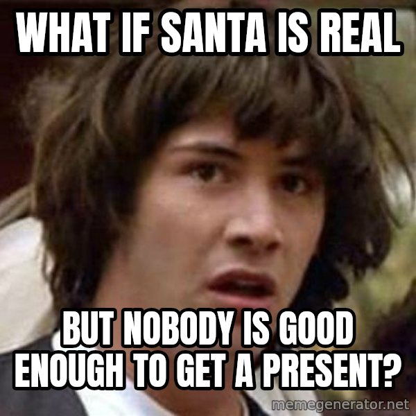 Conspiracy Keanu meme: what if santa is real / but nobody is good enough to get a present?