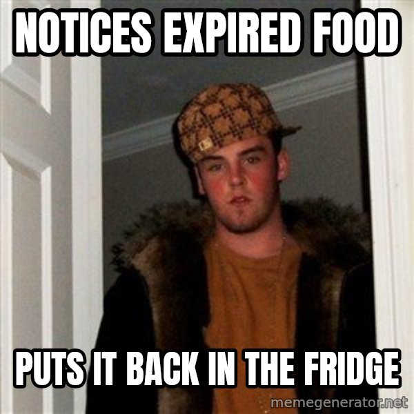 Scumbag Steve meme: notices expired food / puts it back in the fridge