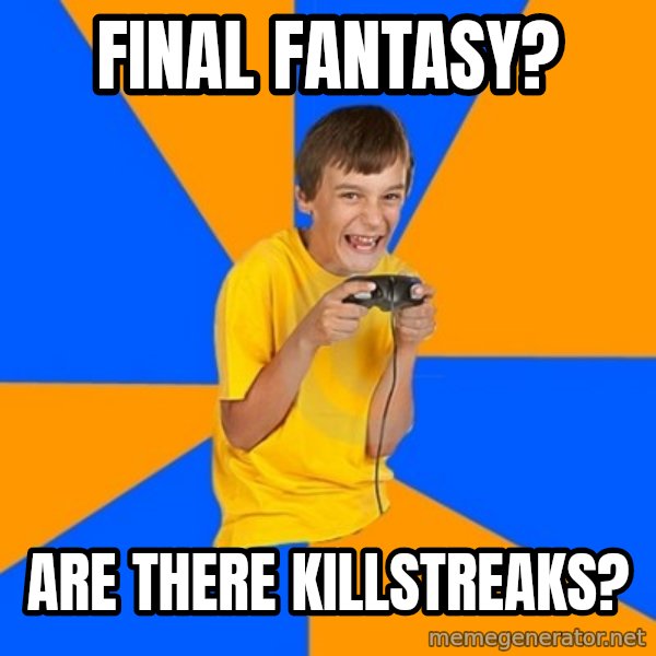Annoying Gamer Kid meme: final fantasy? / are there killstreaks?
