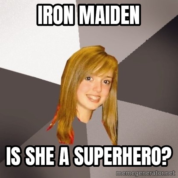 Musically Oblivious 8th Grader meme: Iron maiden / is she a superhero?