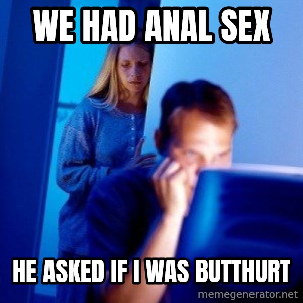 Internet Husband meme: WE HAD ANAL SEX / HE ASKED IF I WAS BUTTHURT