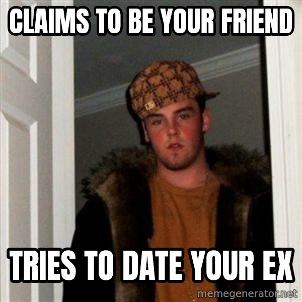 Scumbag Steve meme: Claims to be your friend / tries to date your ex