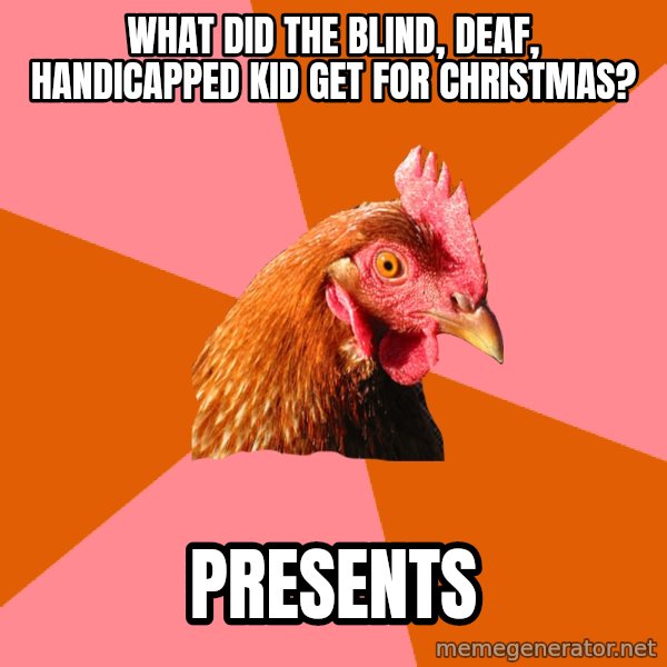 Anti Joke Chicken meme: What did the blind, deaf, handicapped kid get for christmas? / Presents