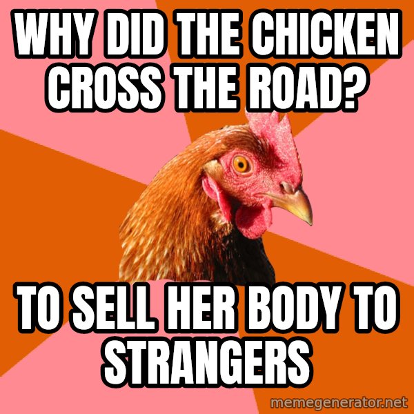 Anti Joke Chicken meme: Why did the chicken cross the road? / To sell her body to strangers