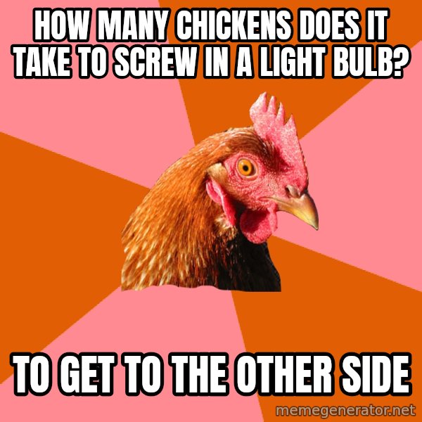 Anti Joke Chicken meme: How many chickens does it take to screw in a light bulb? / To get to the other side