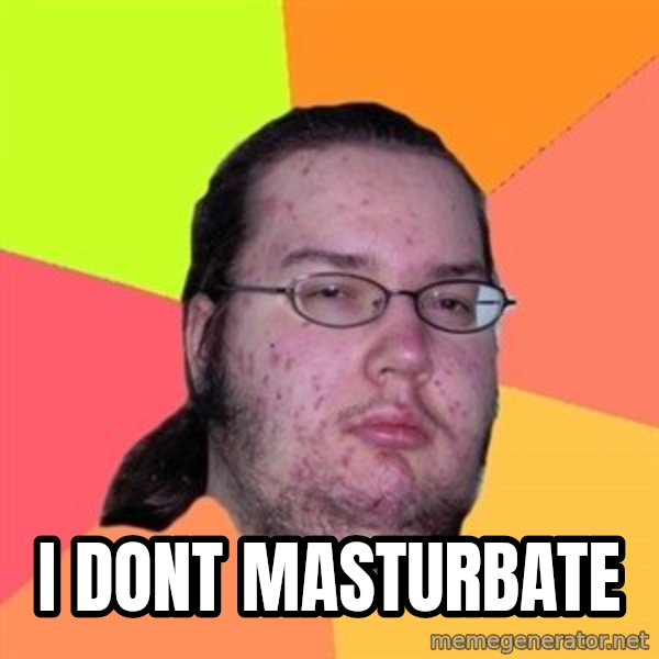 Butthurt Dweller meme: i dont masturbate