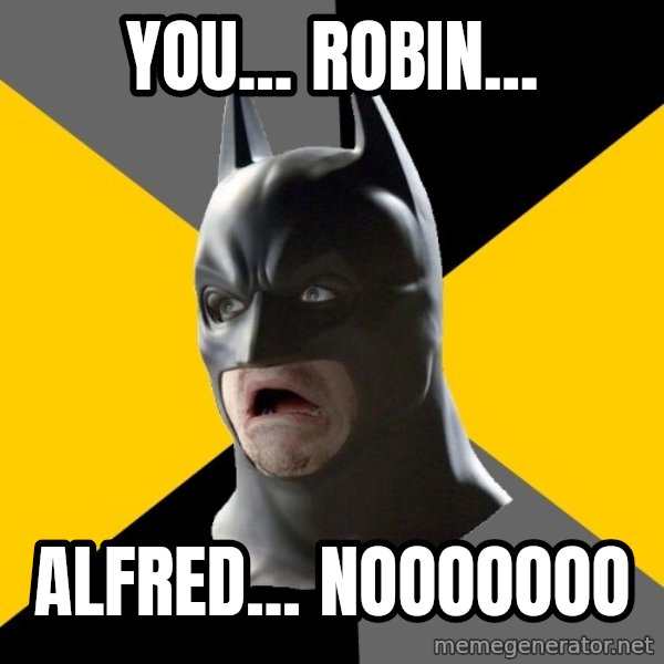 Bad Factman meme: you... robin... / Alfred... nooooooo