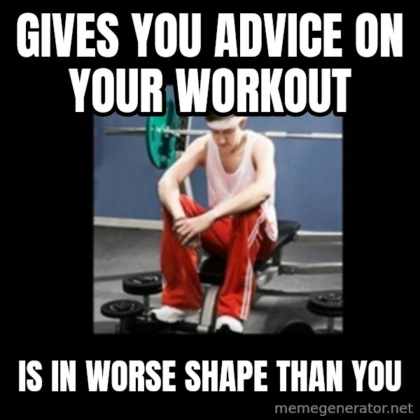 Annoying Gym Newbie meme: gives you advice on your workout / is in worse shape than you