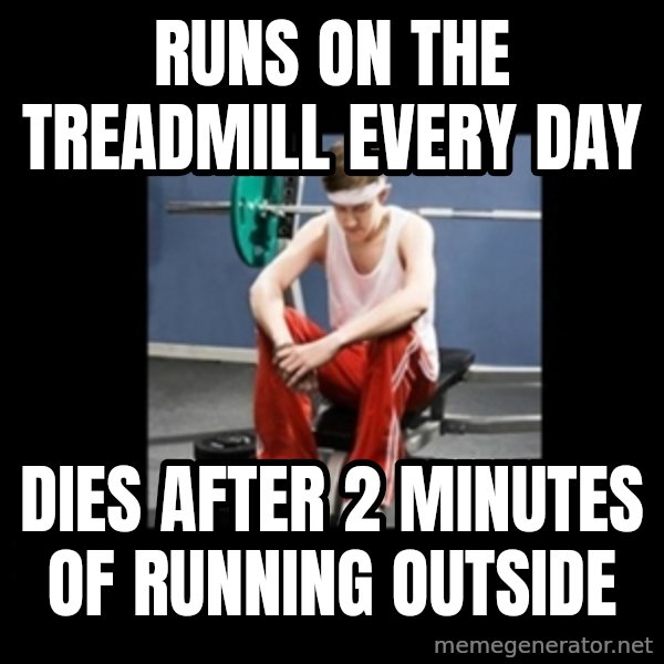 Annoying Gym Newbie meme: runs on the treadmill every day / dies after 2 minutes of running outside