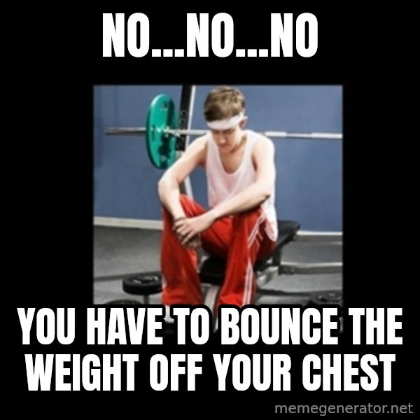 Annoying Gym Newbie meme: no...no...no / you have to bounce the weight off your chest