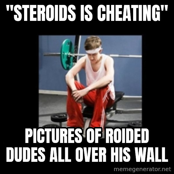 Annoying Gym Newbie meme: "steroids is cheating" / pictures of roided dudes all over his wall