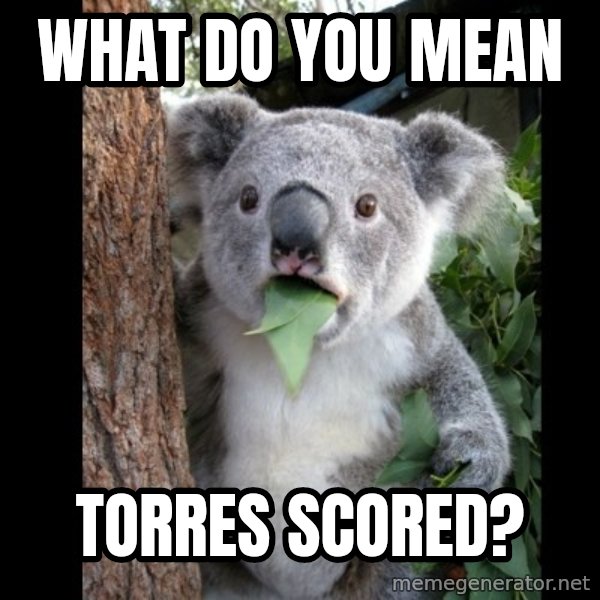 Koala can't believe it meme: what do you mean / torres scored?